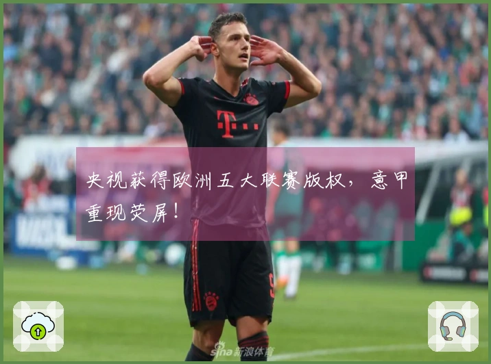 央视获得欧洲五大联赛版权，意甲重现荧屏！