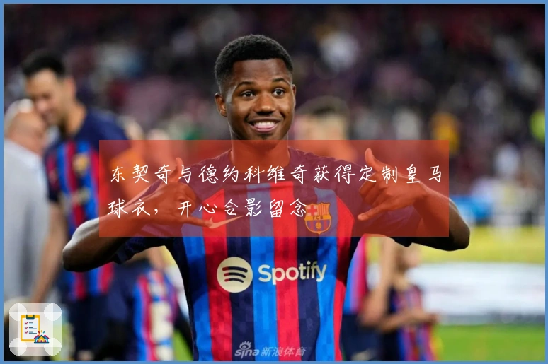 东契奇与德约科维奇获得定制皇马球衣，开心合影留念