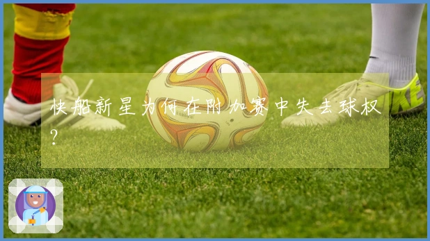 快船新星为何在附加赛中失去球权？